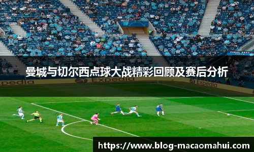 曼城与切尔西点球大战精彩回顾及赛后分析