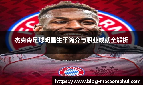 杰克森足球明星生平简介与职业成就全解析